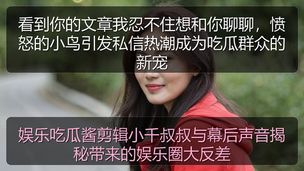 娱乐吃瓜酱剪辑小千叔叔与幕后声音揭秘带来的娱乐圈大反差
